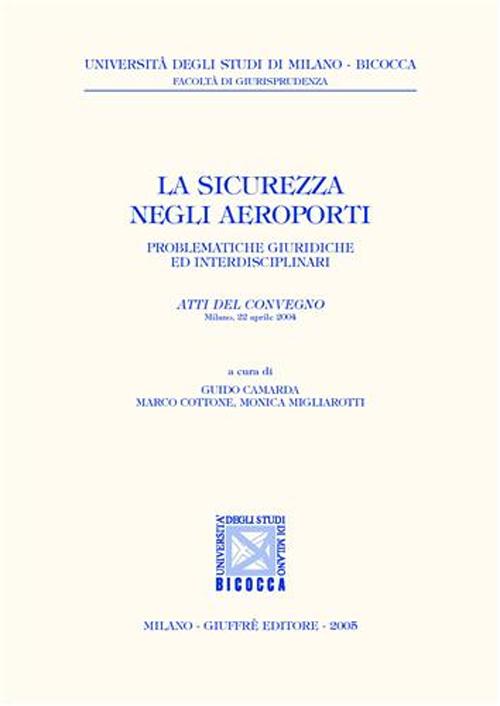 La sicurezza negli aeroporti. Problematiche giuridiche ed interdisciplinari. Atti del Convegno (Milano, 22 aprile 2004)