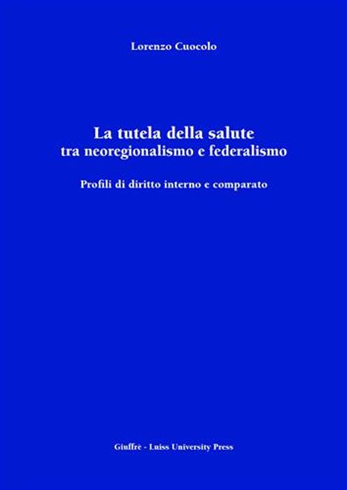 La tutela della salute tra neoregionalismo e federalismo. Profili di diritto interno e comparato