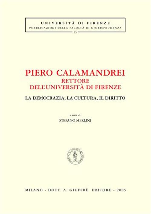 Piero Calamandrei rettore dell'Università di Firenze. La democrazia, la cultura, il diritto. Atti del Convegno (Firenze)