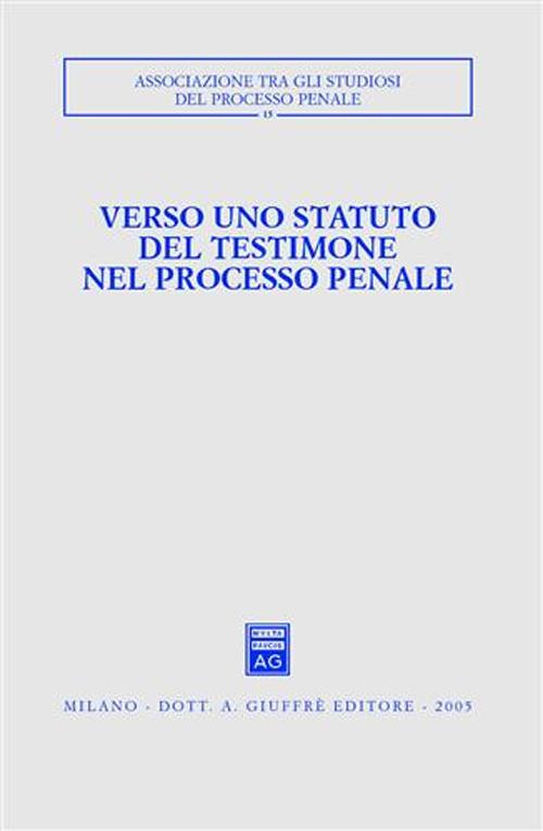 Verso uno statuto del testimone nel processo penale. Atti del Convegno (Pisa-Lucca, 28-30 novembre 2003)