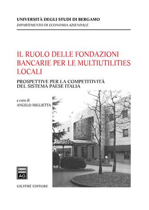 Il ruolo delle fondazioni bancarie per le multiutilities locali. Prospettive per la competitività del sistema paese Italia