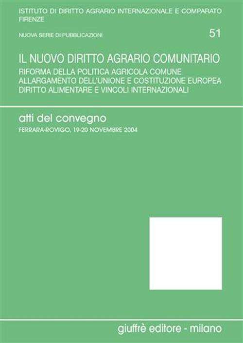 Il nuovo diritto agrario comunitario. Riforma della politica agricola comune. Allargamento dell'Unione e costituzione europea... Atti del Convegno (2004)