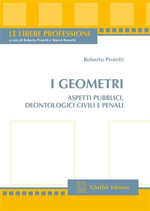 I geometri. Aspetti pubblici, deontologici civili e penali