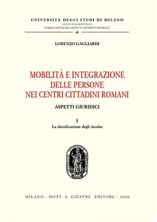 Mobilità e integrazione delle persone nei centri cittadini romani. Aspetti giuridici. Vol. 1: La classificazione degli incolae