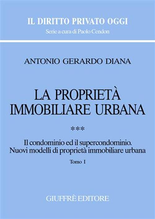 La proprietà immobiliare urbana. Vol. 3: Il condominio e il supercondominio. Nuovi modelli di proprietà immobiliare urbana