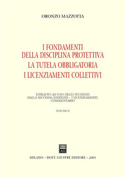 Il recesso. La giustificazione del licenziamento. La tutela reale. Vol. 2: I fondamenti della disciplina protettiva. La tutela obbligatoria. I licenziamenti collettivi