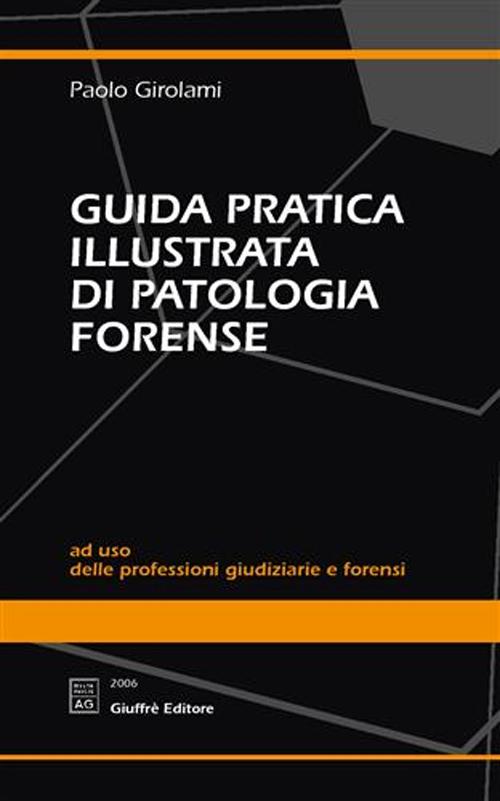 Guida pratica illustrata di patologia forense. Ad uso delle professioni giudiziarie e forensi