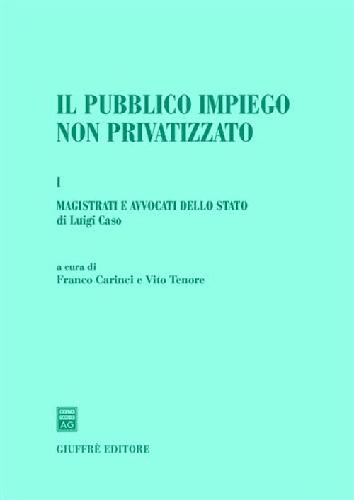 Il pubblico impiego non privatizzato. Vol. 1: Magistrati e avvocati dello Stato