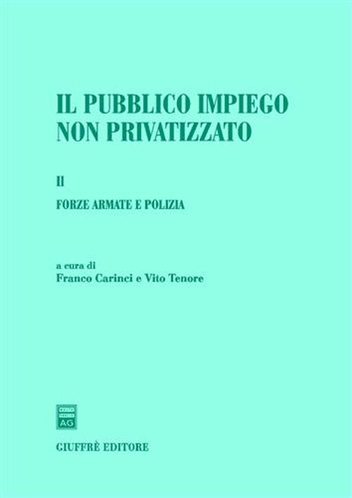 Il pubblico impiego non privatizzato. Vol. 1: Forze armate e polizia