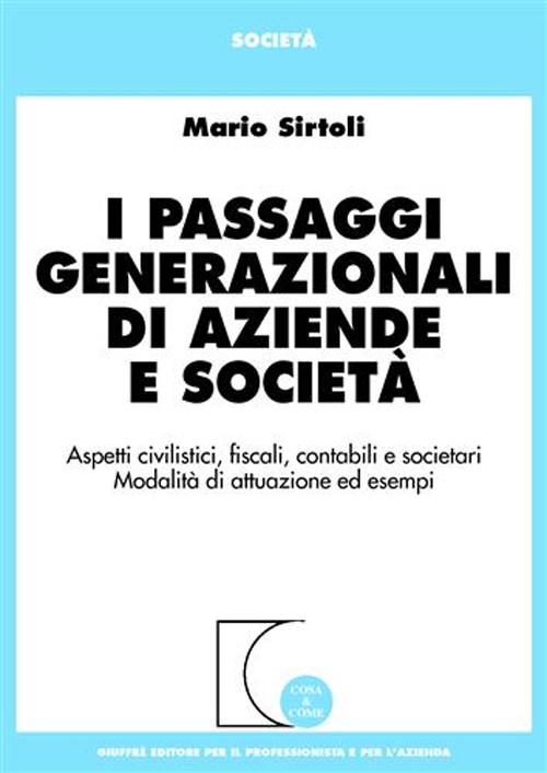 I passaggi generazionali di aziende e società. Aspetti civilistici, fiscali, contabili e societari. Modalità di attuazione ed esempi