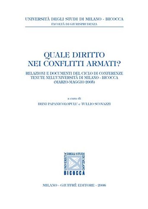 Quale diritto nei conflitti armati? Relazioni e documenti di Conferenze (Università di Milano Bicocca, marzo-maggio 2005)