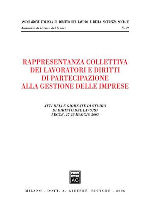 Rappresentanza collettiva dei lavoratori e diritti di partecipazione alla gestione delle imprese. Atti delle Giornate di studio (Lecce, 27-28 maggio 2005)