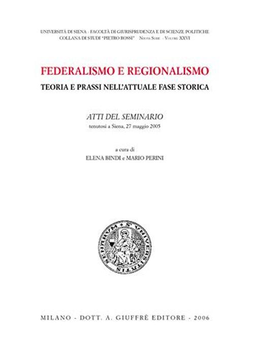 Federalismo e regionalismo. Teoria e prassi nell'attuale fase storica. Atti del Seminario (Siena, 27 maggio 2005)