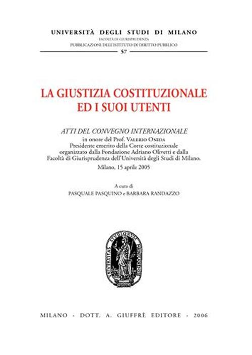 La giustizia costituzionale ed i suoi utenti. Atti del Convegno internazionale (Milano, 15 aprile 2005)