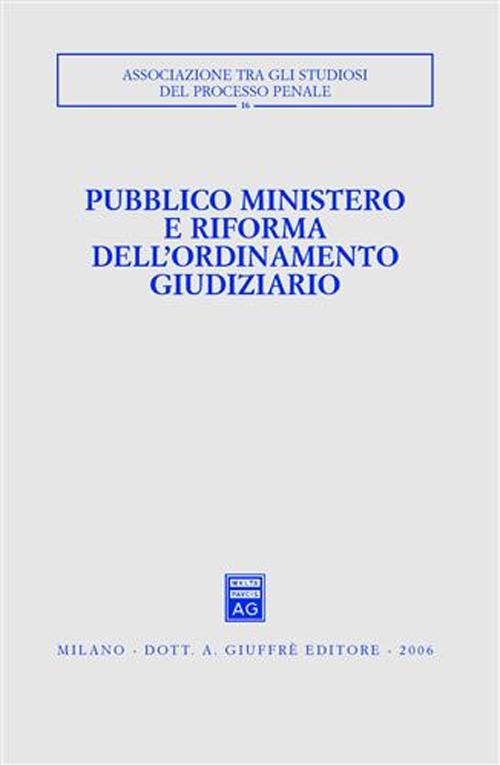 Pubblico ministero e riforma dell'ordinamento giudiziario. Atti del Convegno (Udine, 22-24 ottobre 2004)