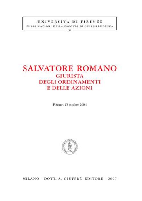 Salvatore Romano giurista degli ordinamenti e delle azioni (Firenze, 15 ottobre 2004)