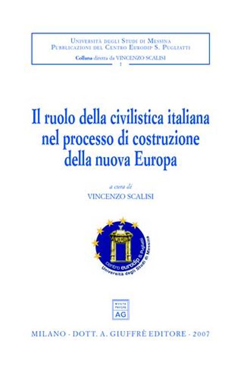 Il ruolo della civilistica italiana nel processo di costruzione della nuova Europa. Convegno internazionale di studio (Messina, 28-30 settembre 2005)