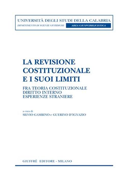 La revisione costituzionale e i suoi limiti. Fra teoria costituzionale, diritto interno, esperienze straniere