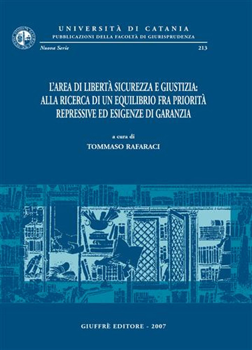 L'area di libertà sicurezza e giustizia: alla ricerca di un equilibrio fra priorità repressive ed esigenze di garanzia. Atti del Convegno (Catania, 9-11 giugno 2005)