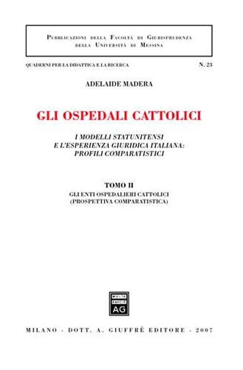 Gli ospedali cattolici. I modelli statunitensi e l'esperienza giuridica italiana: profili comparatistici. Vol. 2: Gli enti ospedalieri cattolici (prospettiva comparatistica)