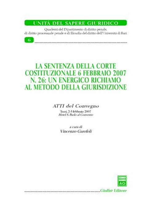 La sentenza della Corte costituzionale 6 febbraio 2007 n. 26: un energico richiamo al metodo della giurisdizione. Atti del Convegno (Trani, 2-3 febbraio 2007)