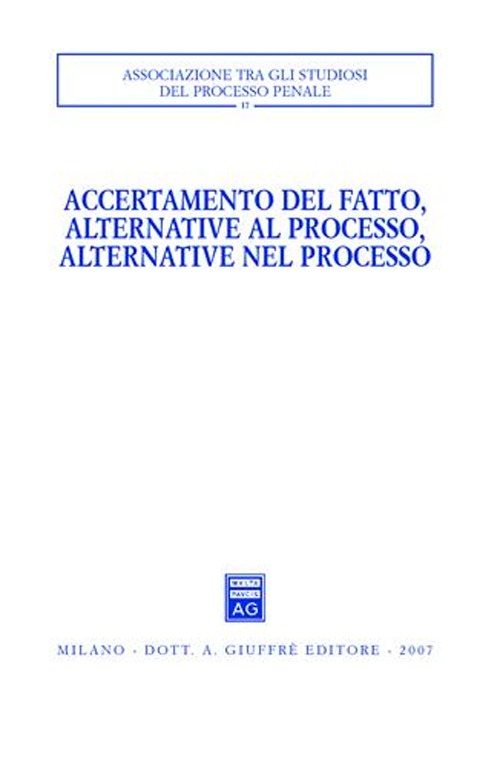 Accertamento del fatto, alternative al processo, alternative nel processo. Atti del Convegno (Urbino, 23-24 settembre 2005)