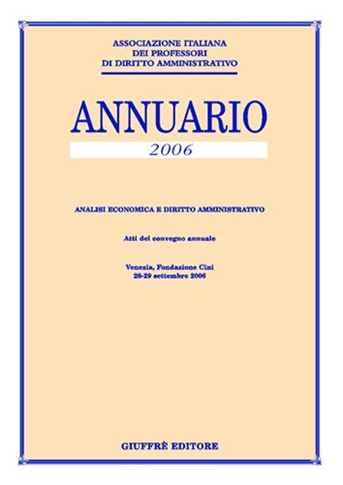 Annuario. Analisi economica e diritto amministrativo (2006). Atti del Convegno annuale (Venezia, 28-29 settembre 2006)