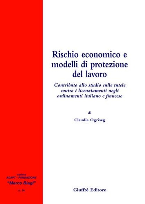 Rischio economico e modelli di protezione del lavoro. Contributo allo studio sulle tutele contro i licenziamenti negli ordinamenti italiano e francese