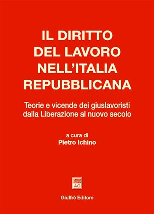 Il diritto del lavoro nell'Italia repubblicana. Teorie e vicende dei giuslavoristi dalla liberazione al nuovo secolo