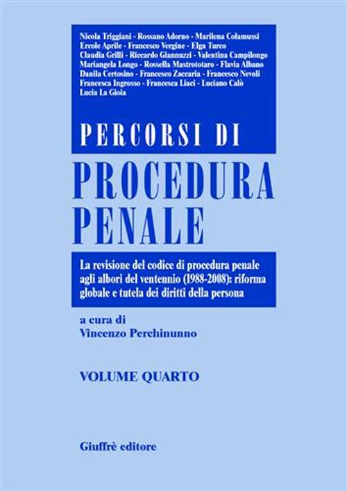 Percorsi di procedura penale. Vol. 4: La revisione del Codice di procedura penale agli albori del ventennio (1988-2008): riforma globale e tutela dei diritti della persona