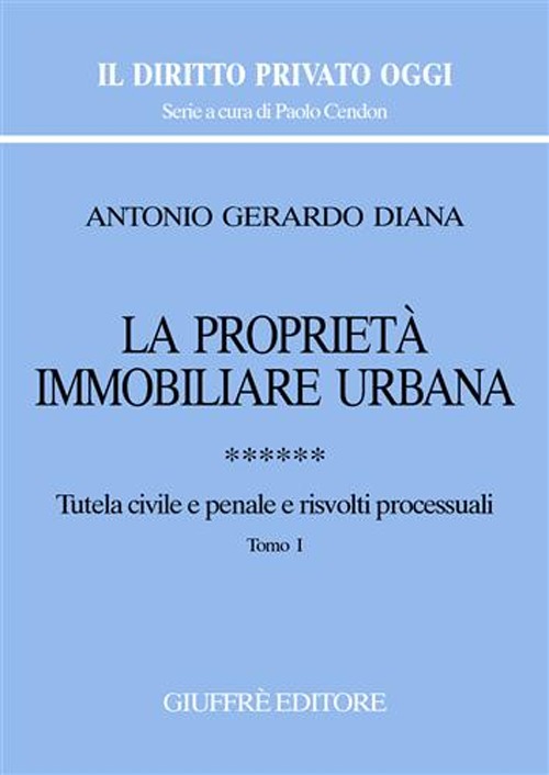 La proprietà immobiliare urbana. Vol. 6: Tutela civile e penale e risvolti processuali