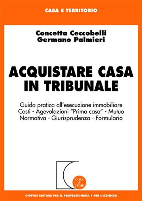 Acquistare casa in tribunale. Guida pratica all'esecuzione immobiliare