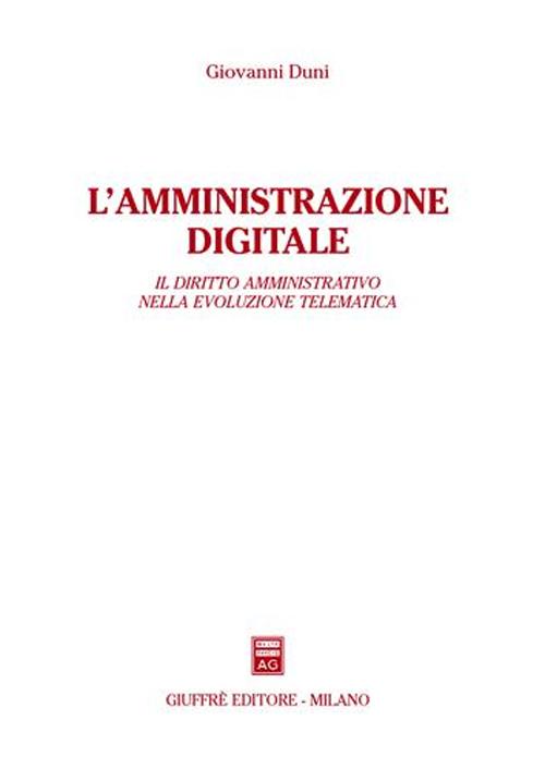 L'amministratore digitale. Il diritto amministrativo nella evoluzione telematica