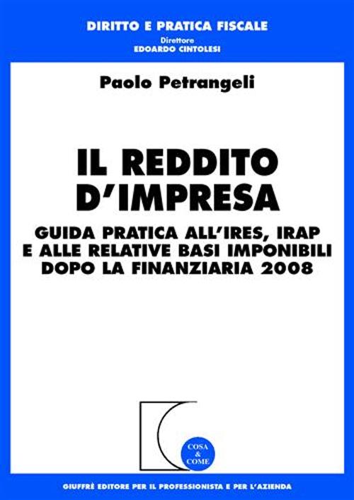 Il reddito d'impresa. Guida pratica all'Ires, Irap e alle relative basi imponibili dopo la finanziaria 2008