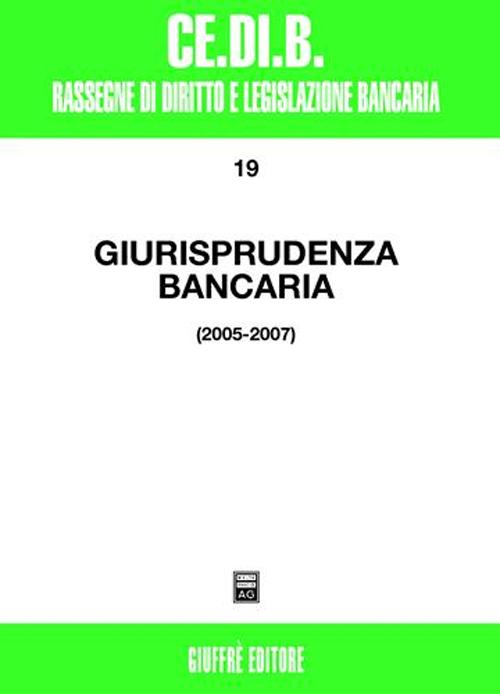 Giurisprudenza bancaria. Impresa, contratti, titoli, disciplina penale, rapporti di lavoro, disciplina fiscale. Anni 2005-2007