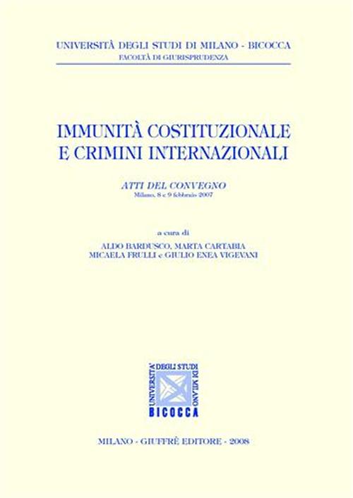 Immunità costituzionali e crimini internazionali. Atti del Convegno (Milano, 8-9 febbraio 2007)