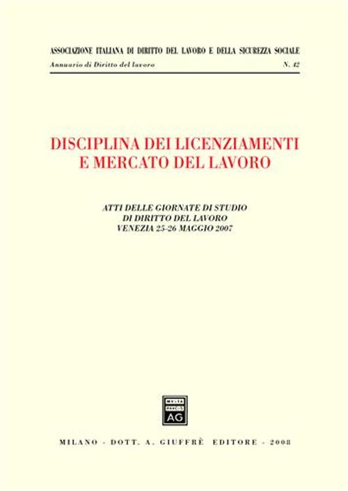 Disciplina dei licenziamenti e mercato del lavoro. Atti delle Giornate di studio di diritto del lavoro (Venezia, 25-26 maggio 2007)