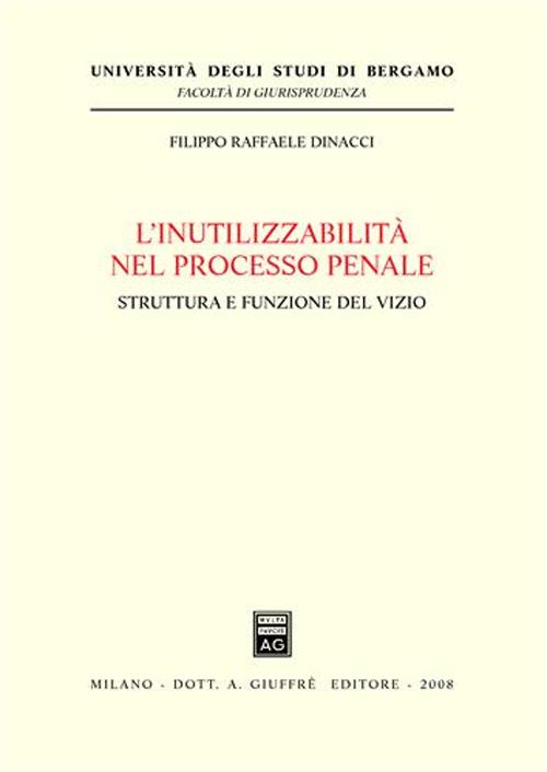 L'inutilizzabilità nel processo penale. Struttura e funzione del vizio