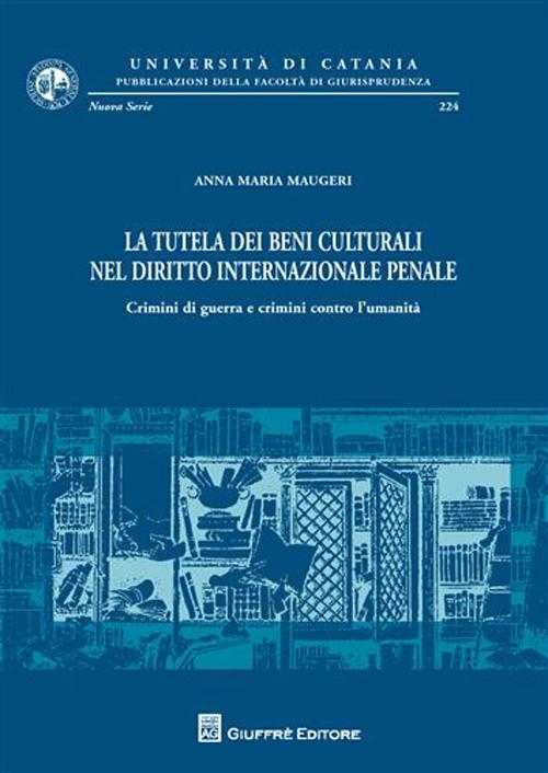 La tutela dei beni culturali nel diritto internazionale penale. Crimini di guerra e crimini contro l'umanità