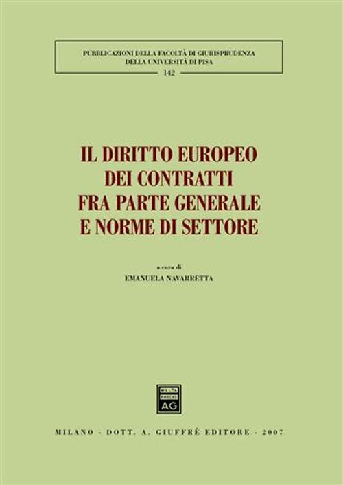 Il diritto europeo dei contratti fra parte generale e norme di settore. Atti del Convegno (Pisa, 25-26 maggio 2007)