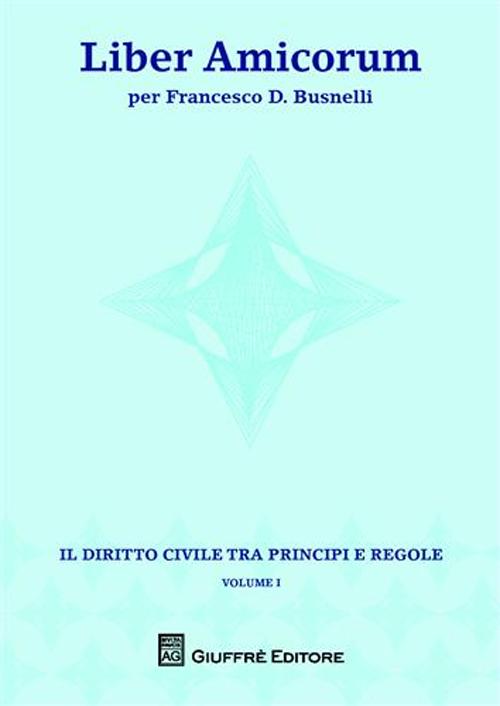 Liber amicorum per Francesco D. Busnelli. Il diritto civile tra principi e regole. Vol. 1