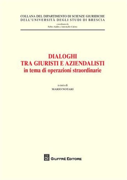 Dialoghi tra giuristi e aziendalisti in tema di operazioni straordinarie. Atti del ciclo di seminari interdisciplinari (Brescia, 23 gennaio - 6 novembre 2007)