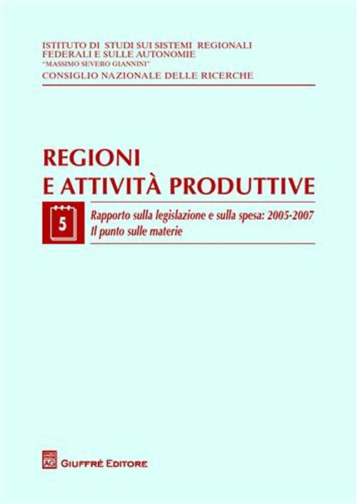 Regioni e attività produttive. Vol. 5: Rapporto sulla legislazione e sulla spesa: 2005-2007. Il punto sulle materie