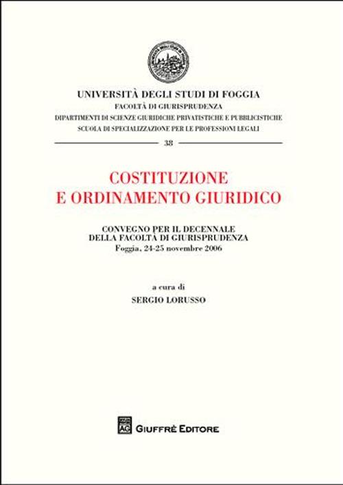 Costituzione e ordinamento giuridico. Atti del Convegno per il decennio della Facoltà di Giurisprudenza (Foggia, 24-25 novembre 2006)