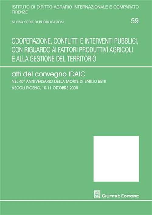 Cooperazione, conflitti e interventi pubblici, con riguardo ai fattori produttivi agricoli e alla gestione del territorio. Atti del Convegno