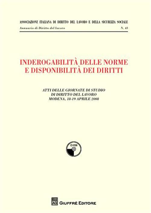 Inderogabilità delle norme e disponibilità dei diritti. Atti delle Giornate di studio di diritto del lavoro (Modena, 18-19 aprile 2008)