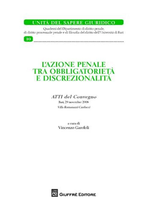 L'azione penale tra obbligatorietà e discrezionalità. Atti del Convegno (Bari, 29 novembre 2008)