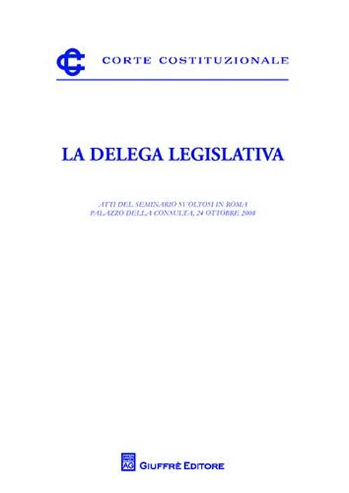 La delega legislativa. Atti del Seminario (Roma, 24 ottobre2008)