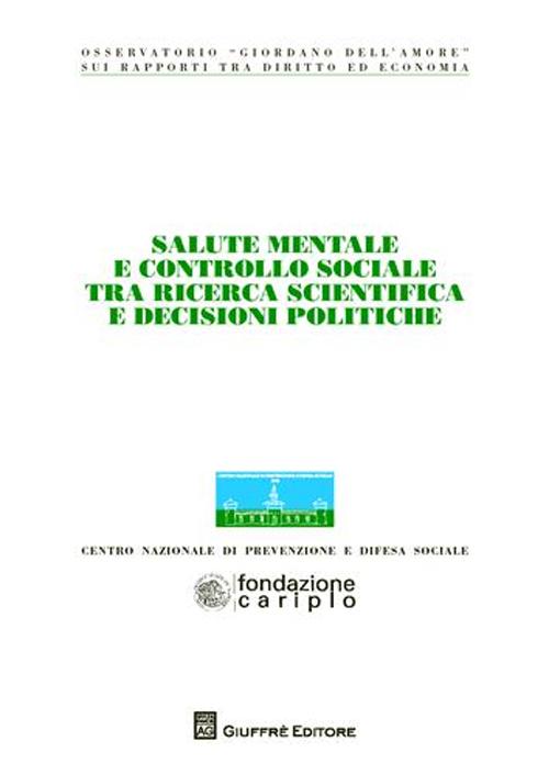 Salute mentale e controllo sociale tra ricerca scientifica e decisioni politiche. Atti del Convegno dell'Osservatorio «Giordano Dell'Amore»