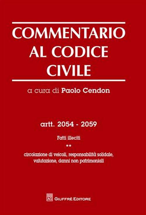 Commentario al codice civile. Artt. 2054-2059: Fatti illeciti. Circolazione di veicoli, responsabilità solidale, valutazione, danni non patrimoniali